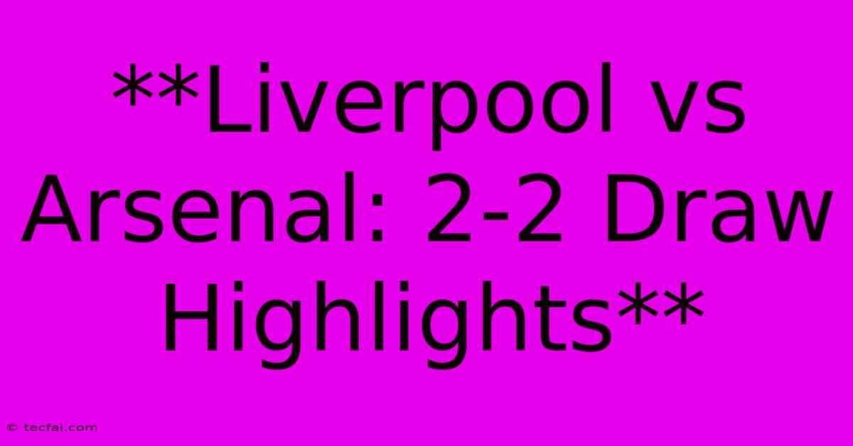 **Liverpool Vs Arsenal: 2-2 Draw Highlights**