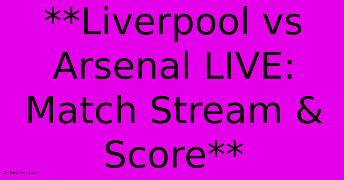 **Liverpool Vs Arsenal LIVE: Match Stream & Score**