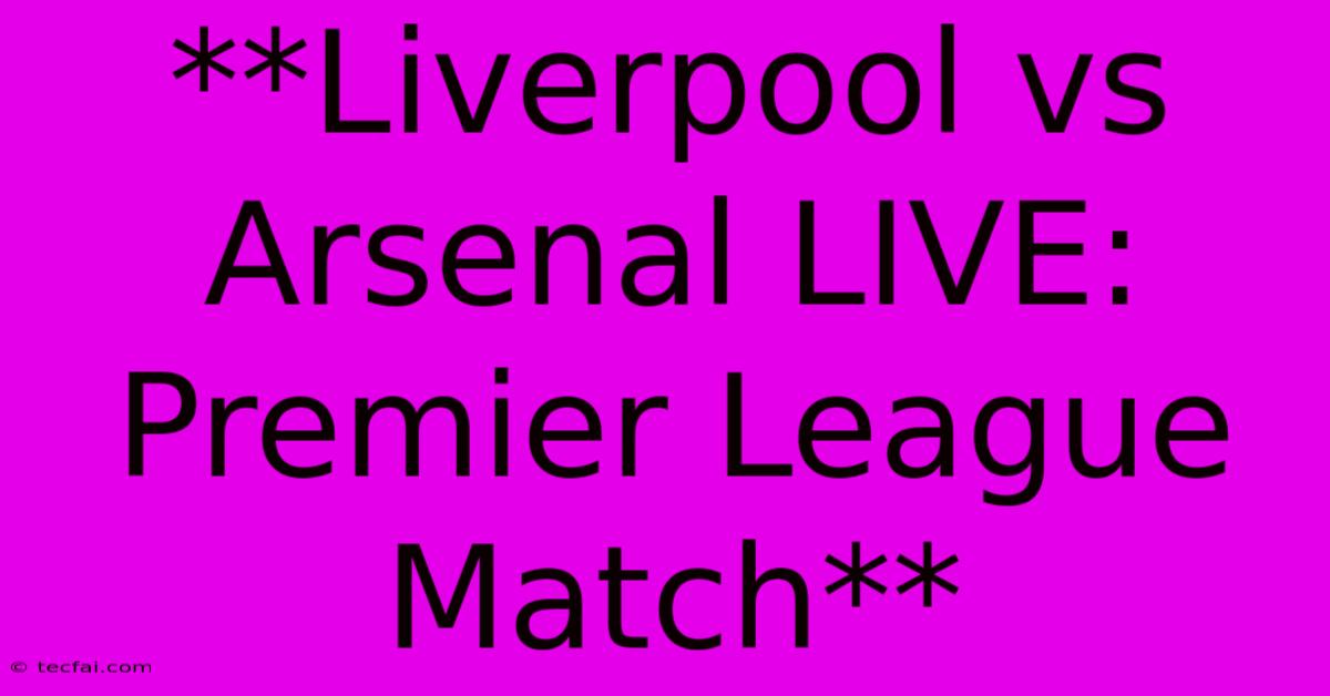 **Liverpool Vs Arsenal LIVE: Premier League Match**