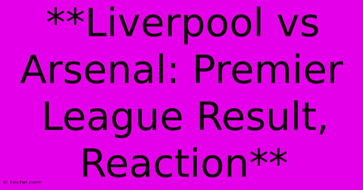 **Liverpool Vs Arsenal: Premier League Result, Reaction** 