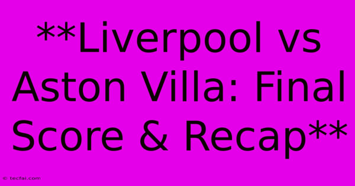 **Liverpool Vs Aston Villa: Final Score & Recap**