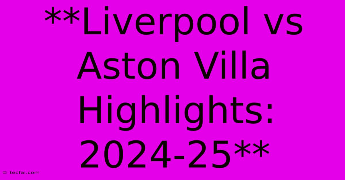 **Liverpool Vs Aston Villa Highlights: 2024-25**