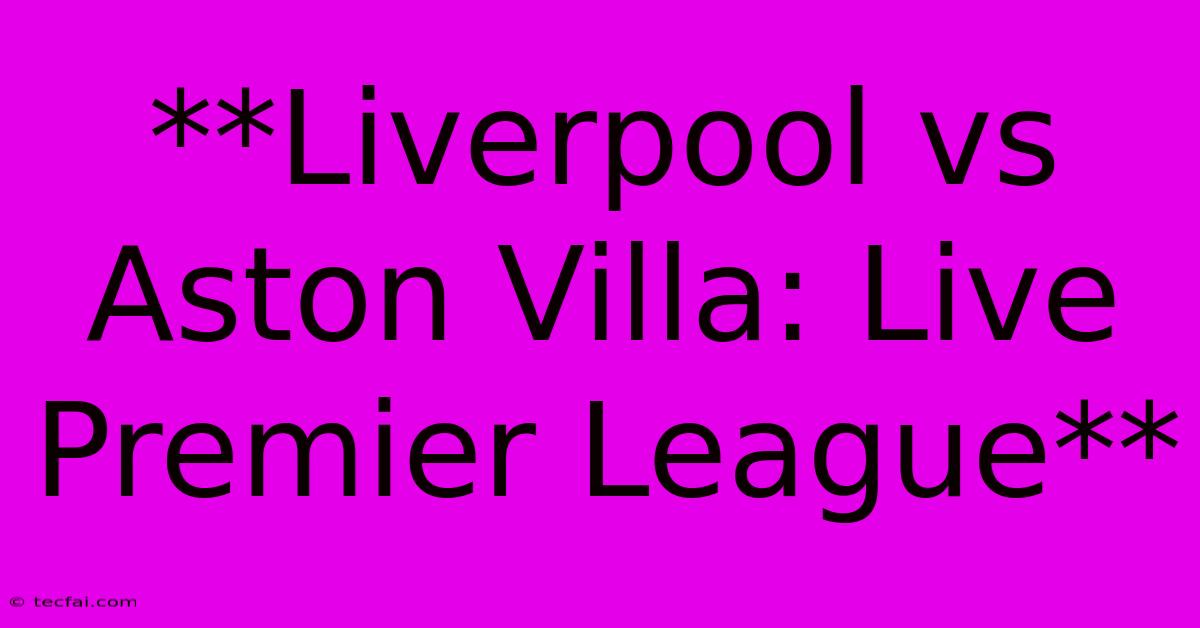 **Liverpool Vs Aston Villa: Live Premier League**