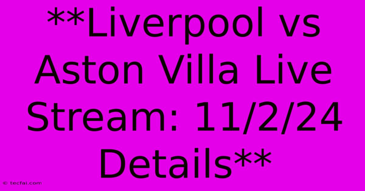 **Liverpool Vs Aston Villa Live Stream: 11/2/24 Details**