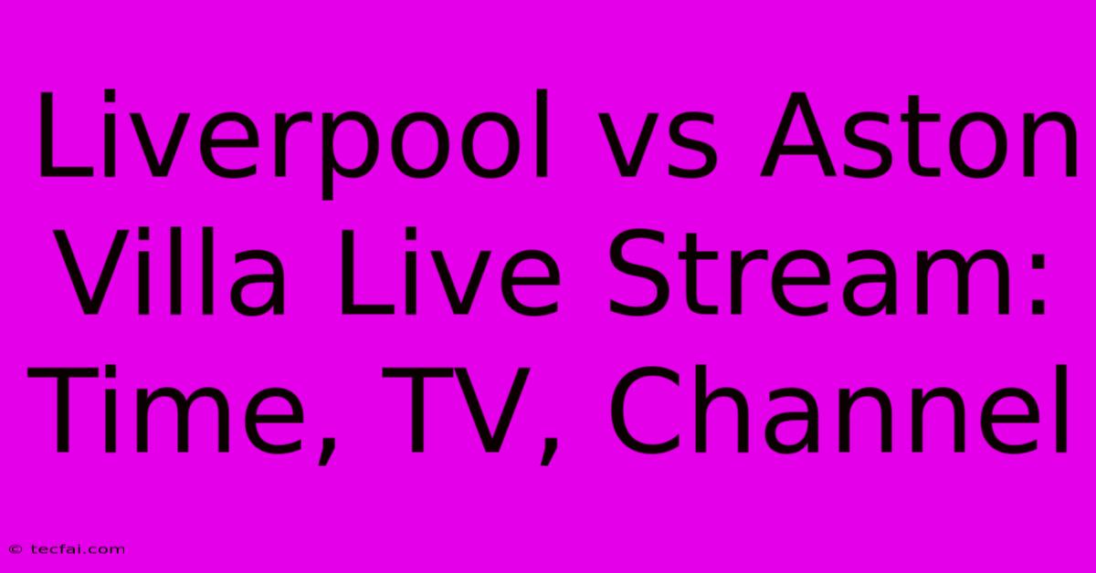 Liverpool Vs Aston Villa Live Stream: Time, TV, Channel