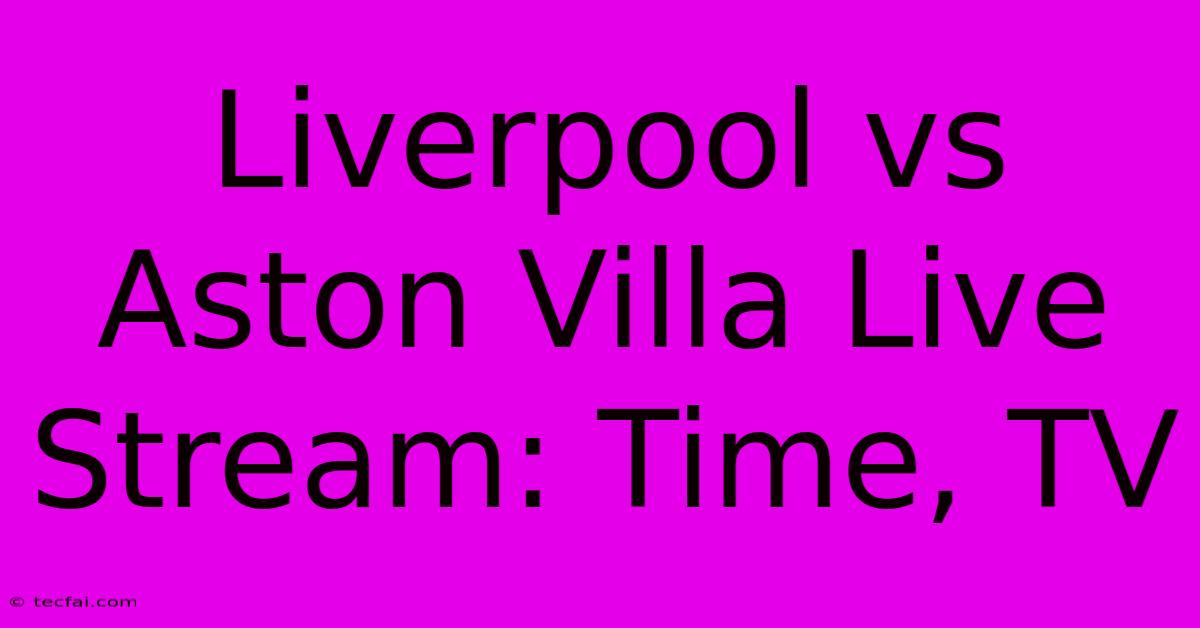 Liverpool Vs Aston Villa Live Stream: Time, TV