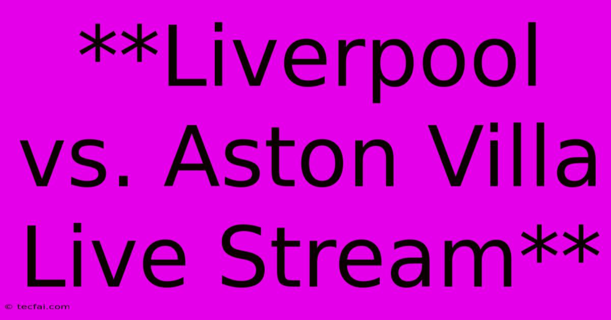 **Liverpool Vs. Aston Villa Live Stream**