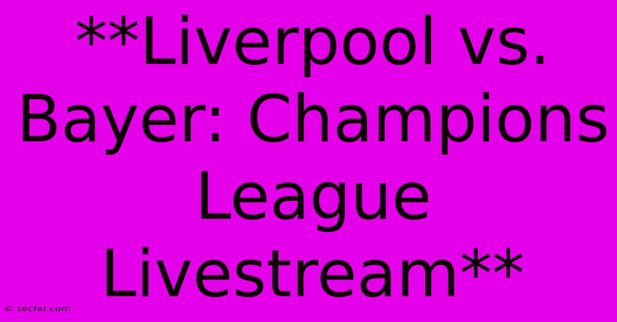 **Liverpool Vs. Bayer: Champions League Livestream**