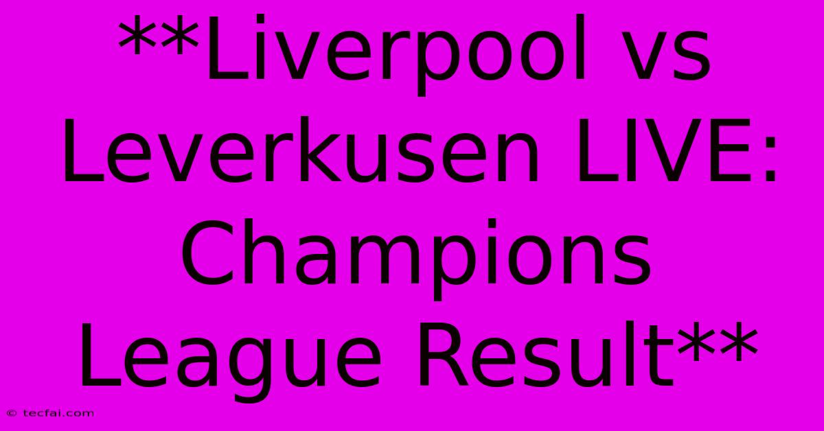 **Liverpool Vs Leverkusen LIVE: Champions League Result**