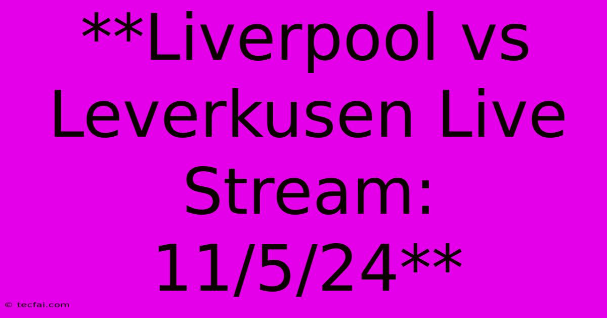 **Liverpool Vs Leverkusen Live Stream: 11/5/24** 