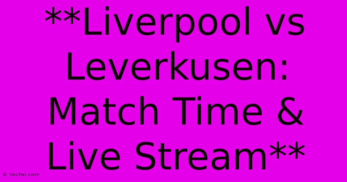 **Liverpool Vs Leverkusen: Match Time & Live Stream** 