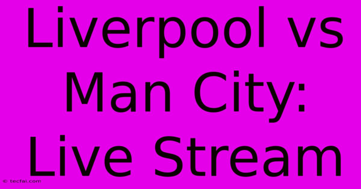 Liverpool Vs Man City: Live Stream