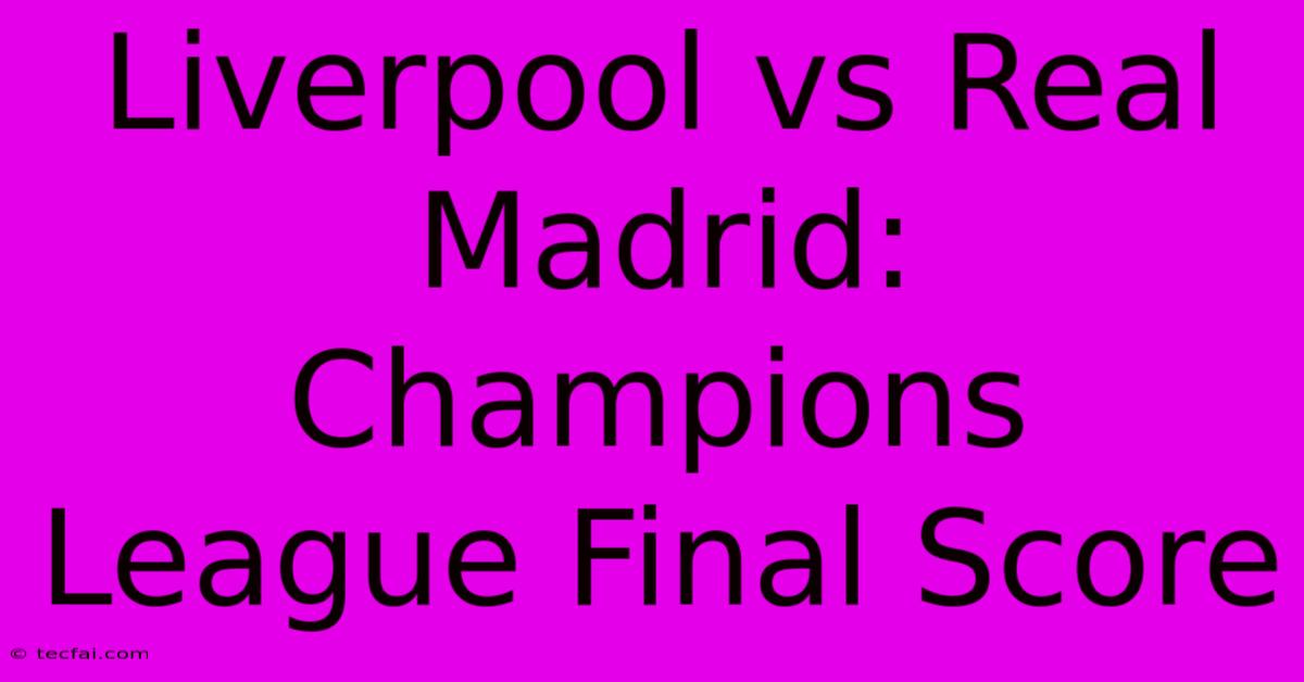 Liverpool Vs Real Madrid: Champions League Final Score