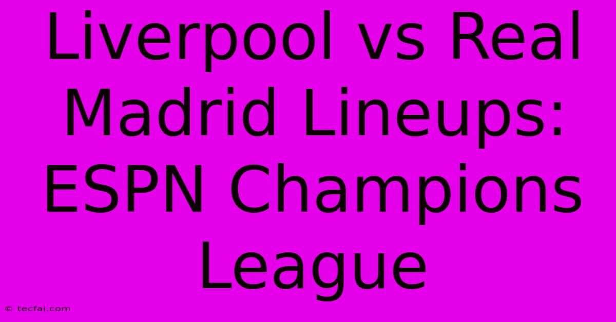 Liverpool Vs Real Madrid Lineups: ESPN Champions League