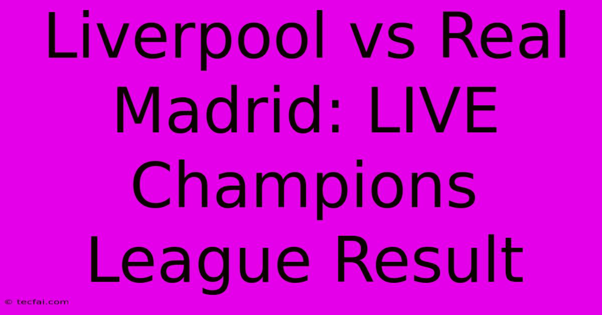 Liverpool Vs Real Madrid: LIVE Champions League Result