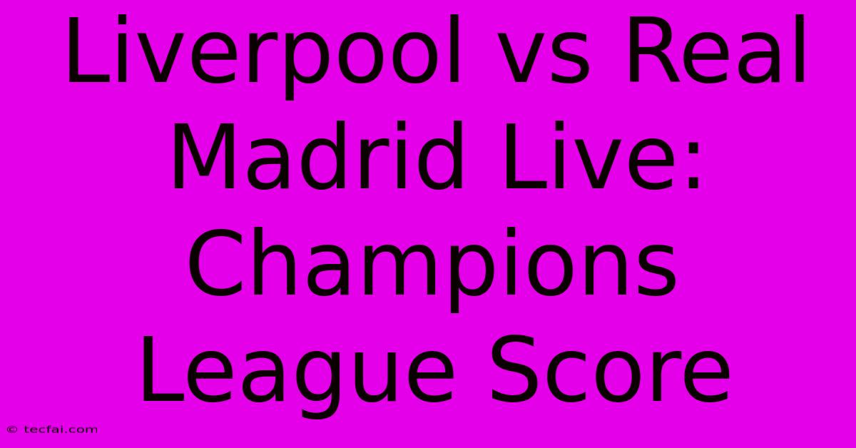 Liverpool Vs Real Madrid Live: Champions League Score