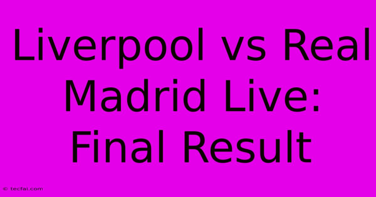 Liverpool Vs Real Madrid Live: Final Result