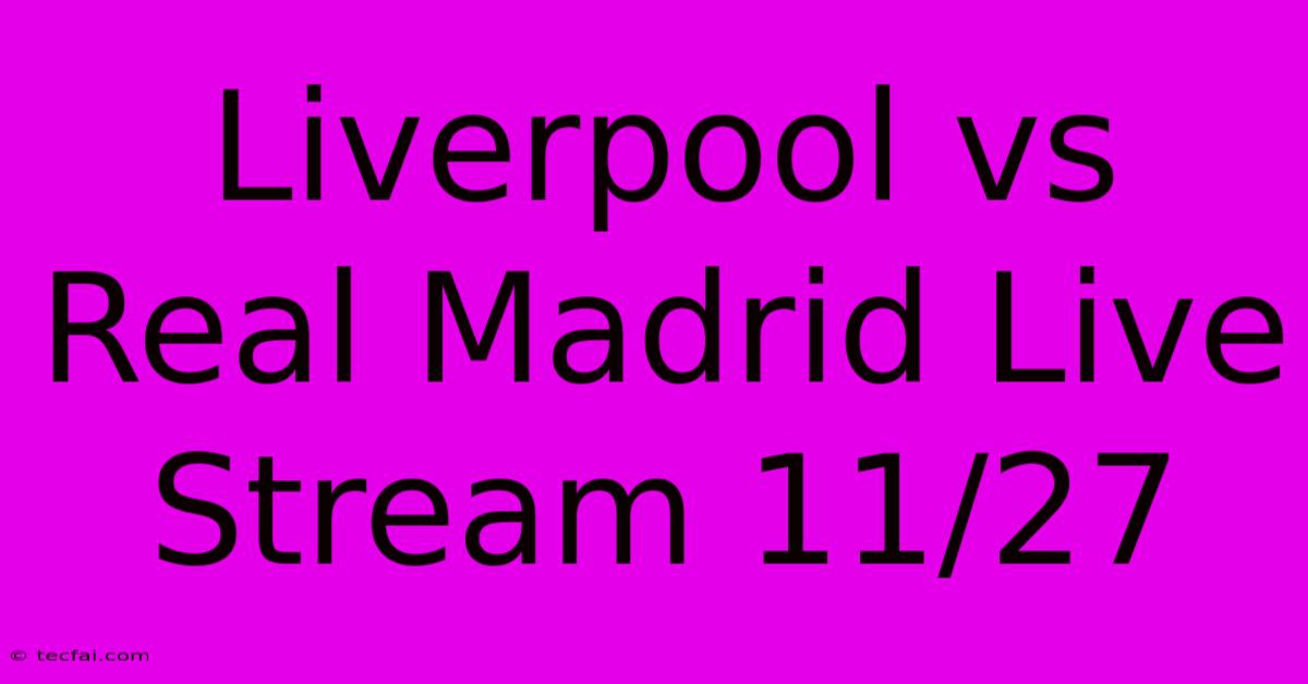 Liverpool Vs Real Madrid Live Stream 11/27