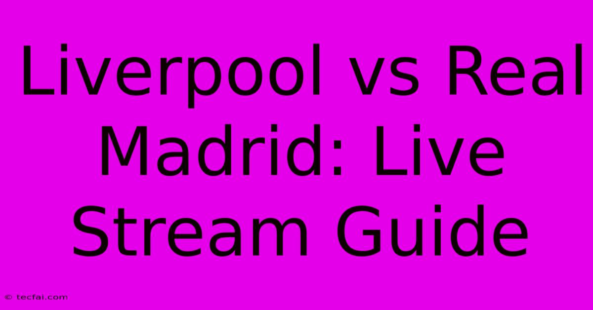 Liverpool Vs Real Madrid: Live Stream Guide