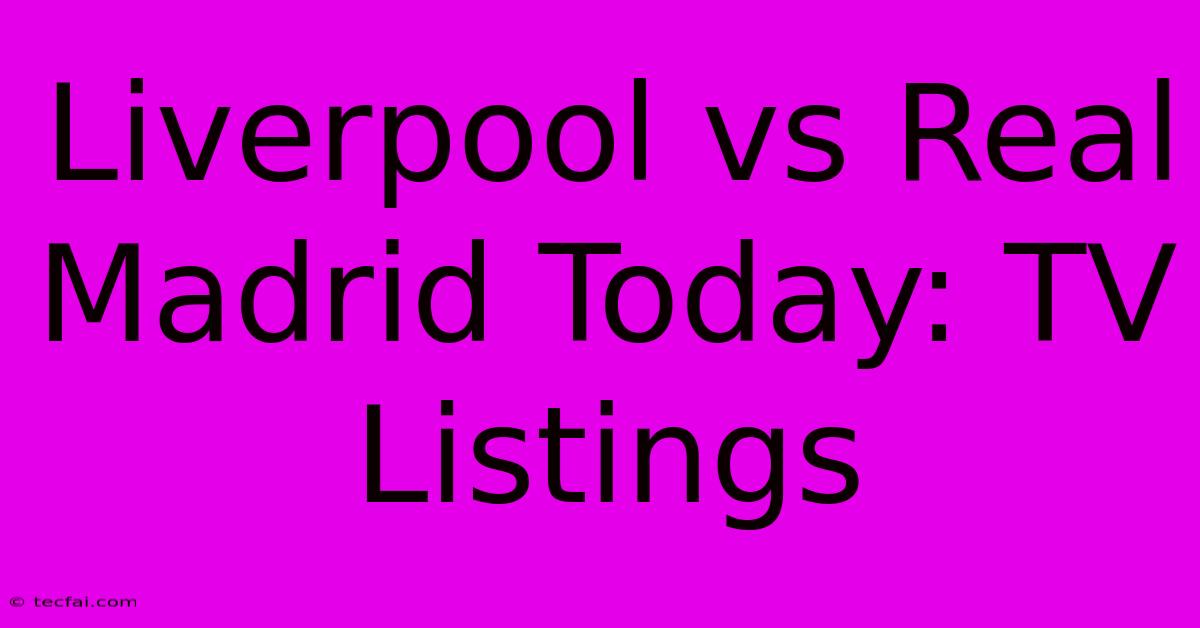 Liverpool Vs Real Madrid Today: TV Listings