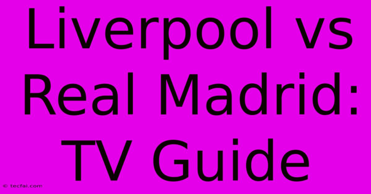 Liverpool Vs Real Madrid: TV Guide