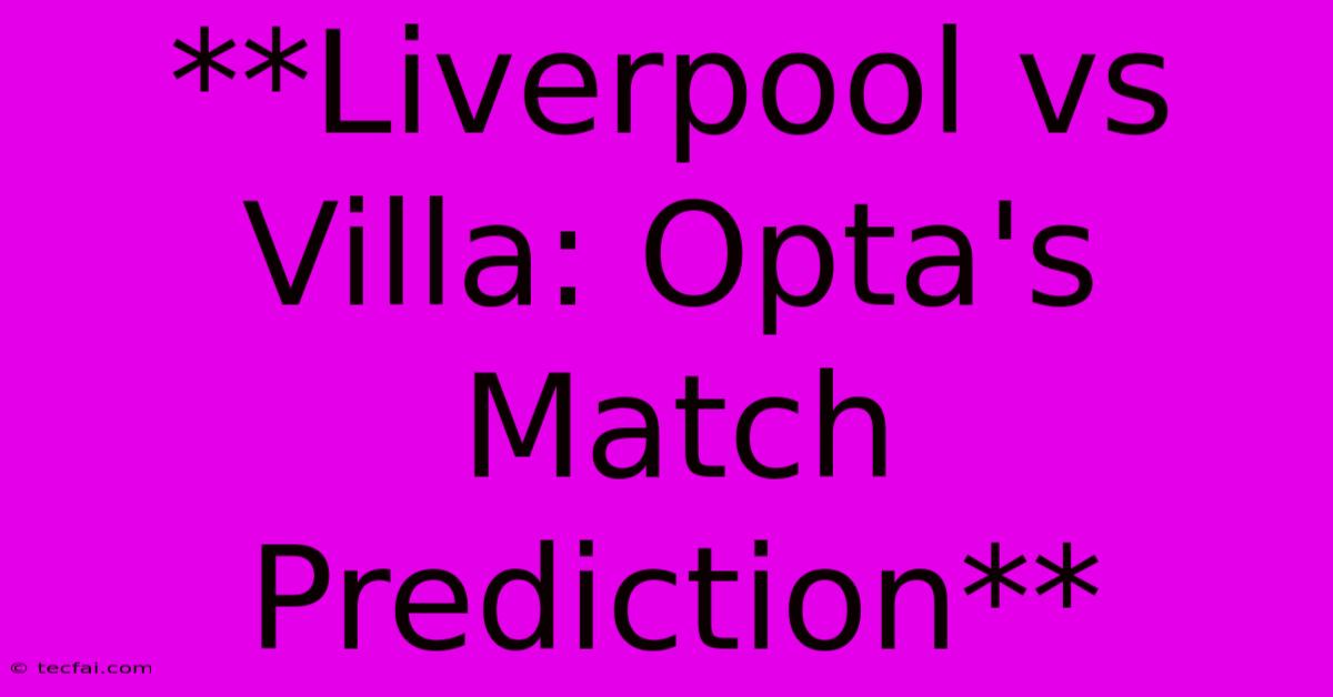 **Liverpool Vs Villa: Opta's Match Prediction**