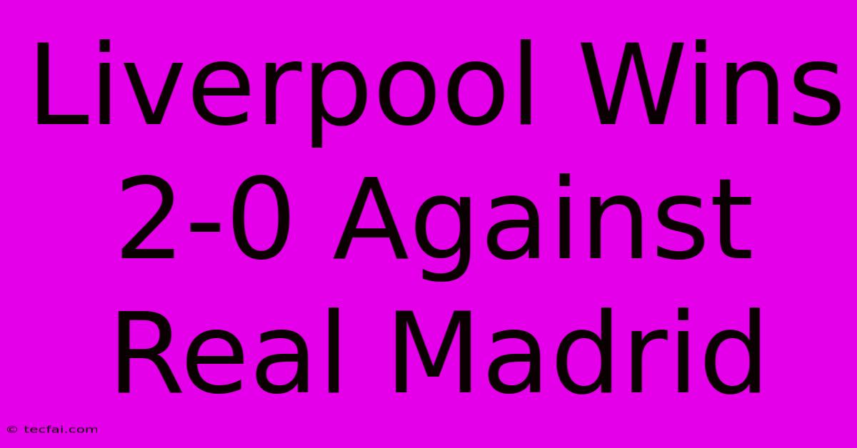 Liverpool Wins 2-0 Against Real Madrid