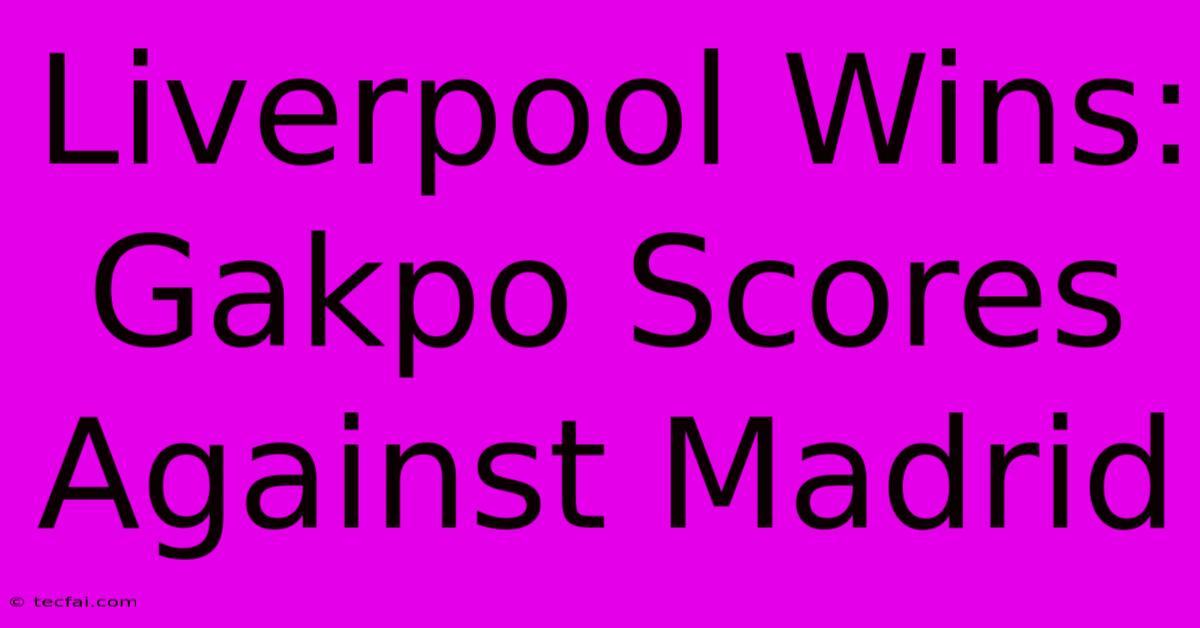 Liverpool Wins: Gakpo Scores Against Madrid