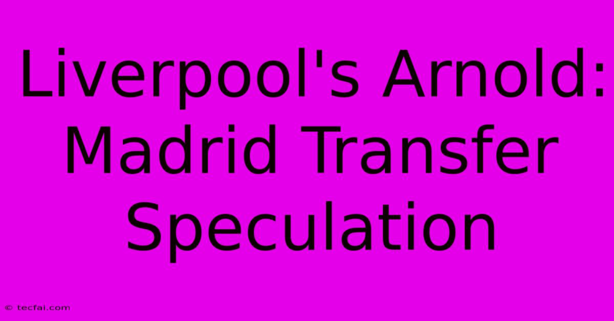 Liverpool's Arnold: Madrid Transfer Speculation