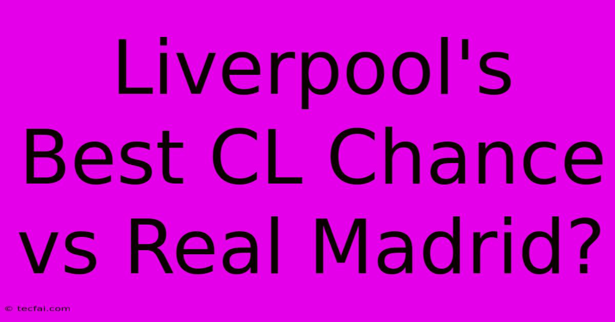 Liverpool's Best CL Chance Vs Real Madrid?