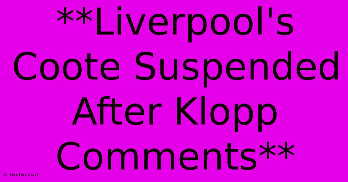 **Liverpool's Coote Suspended After Klopp Comments**