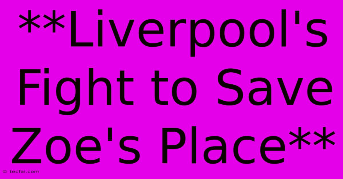 **Liverpool's Fight To Save Zoe's Place**