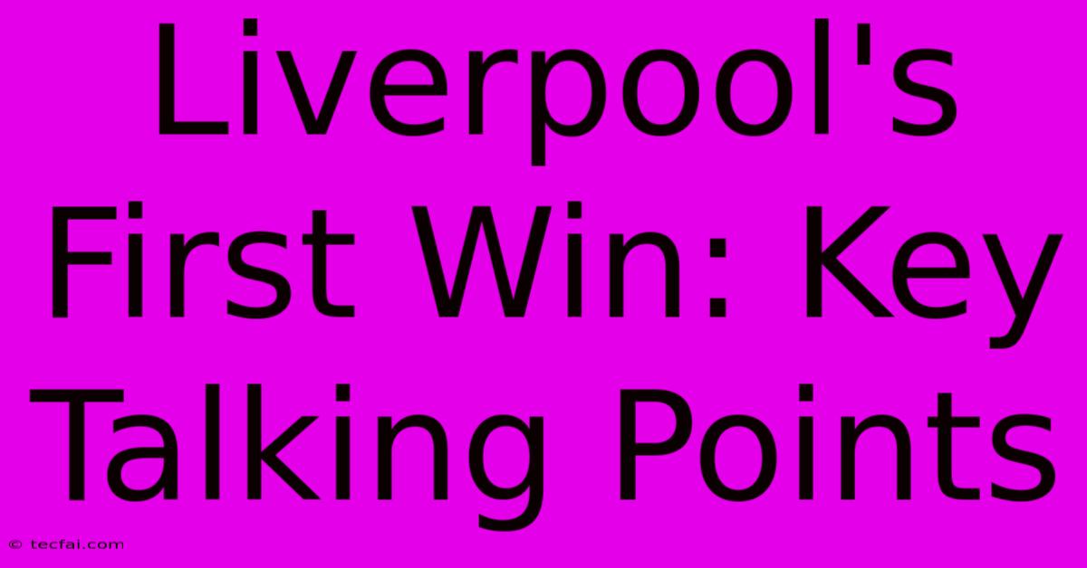 Liverpool's First Win: Key Talking Points