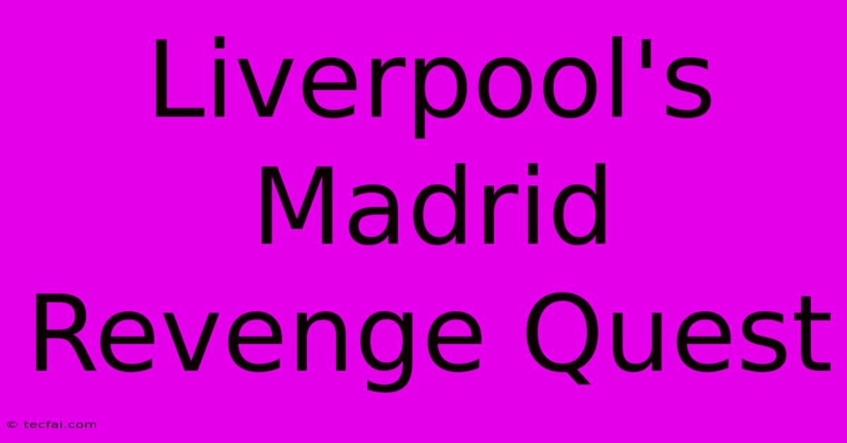 Liverpool's Madrid Revenge Quest