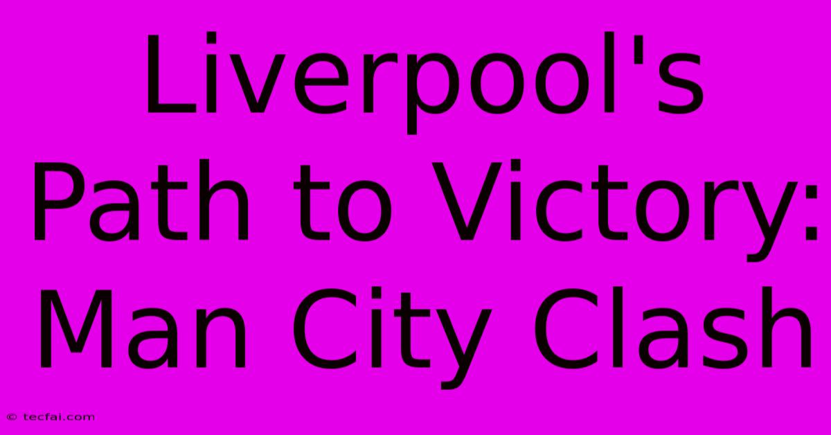 Liverpool's Path To Victory: Man City Clash