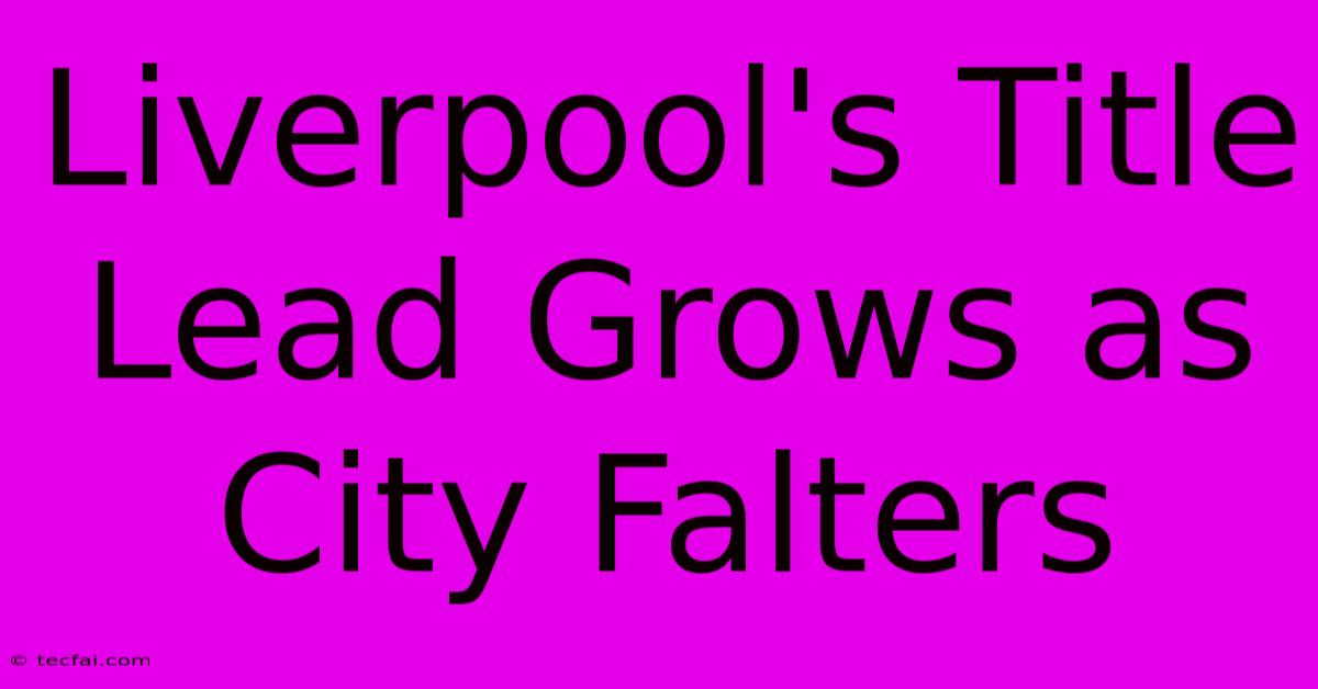 Liverpool's Title Lead Grows As City Falters