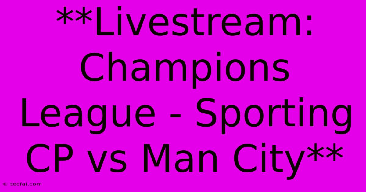 **Livestream: Champions League - Sporting CP Vs Man City** 