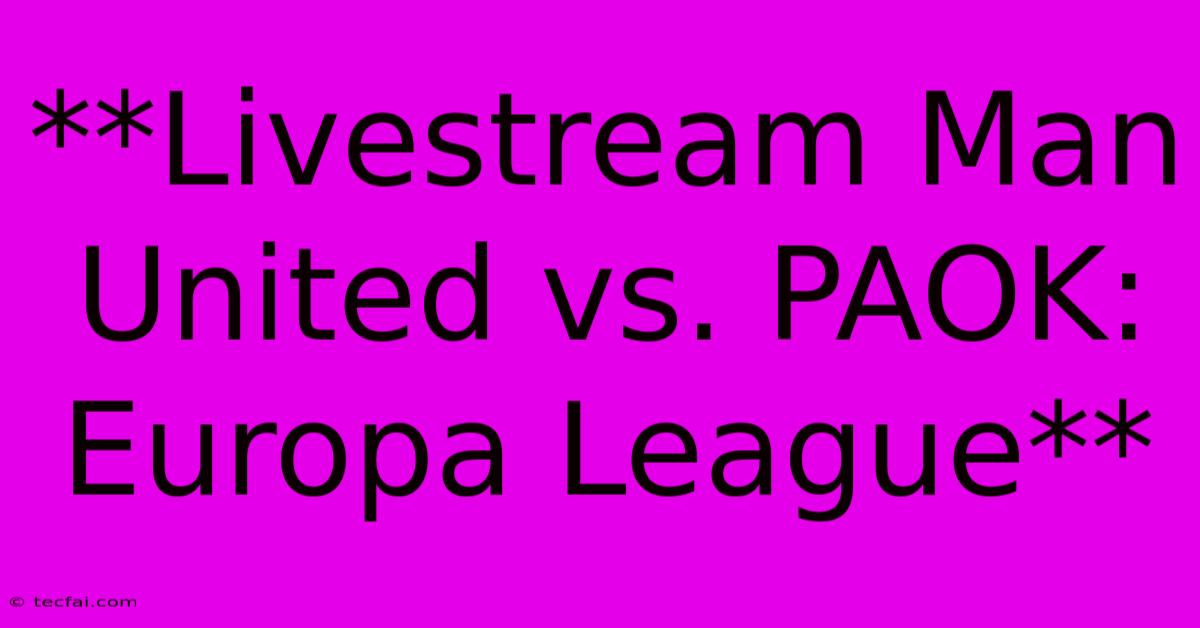 **Livestream Man United Vs. PAOK: Europa League** 