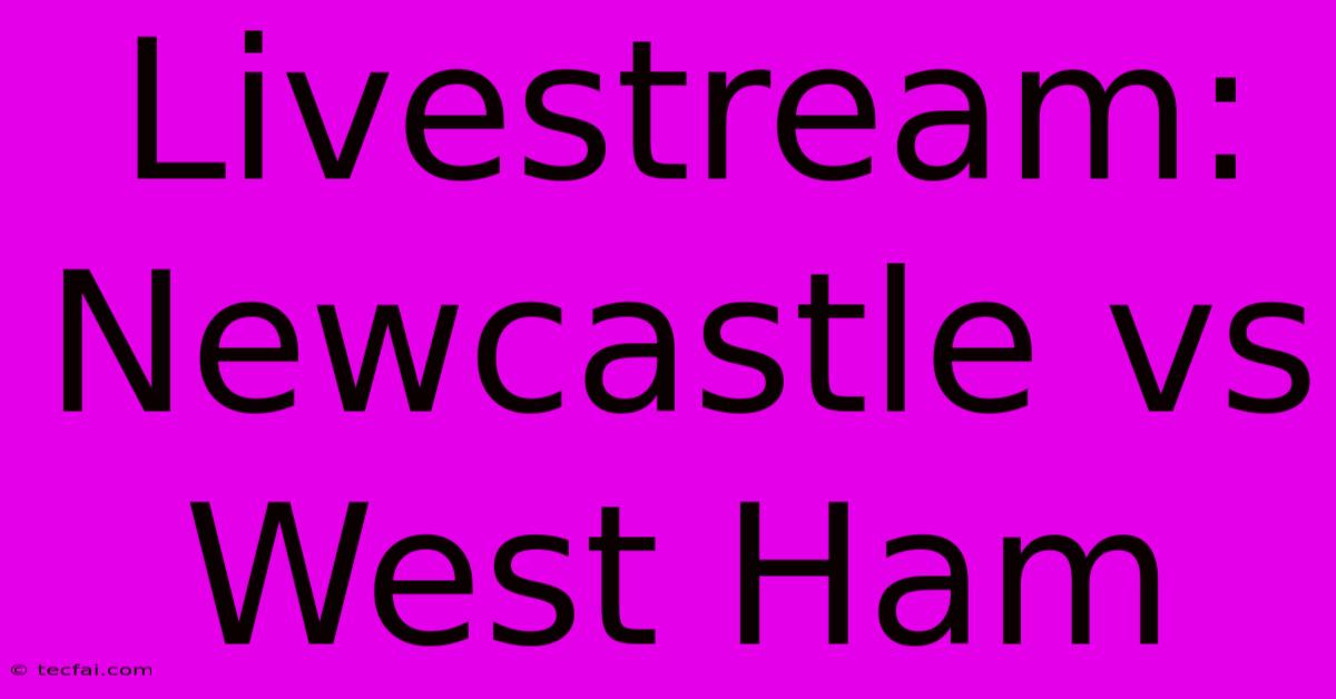 Livestream: Newcastle Vs West Ham