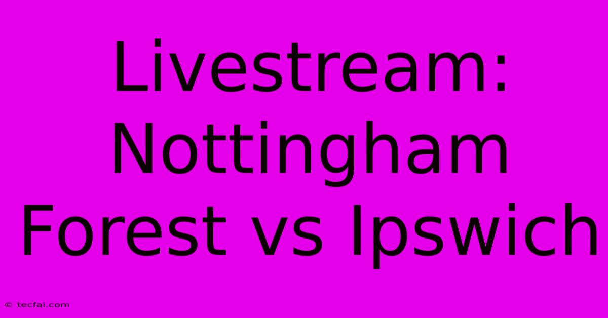 Livestream: Nottingham Forest Vs Ipswich