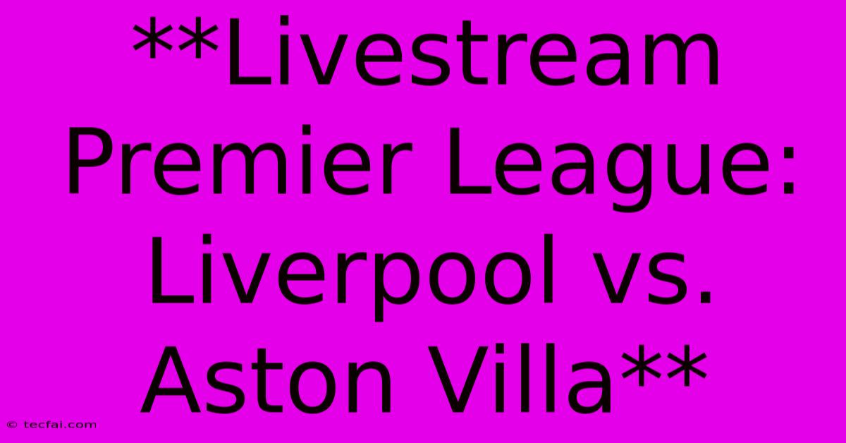 **Livestream Premier League: Liverpool Vs. Aston Villa**