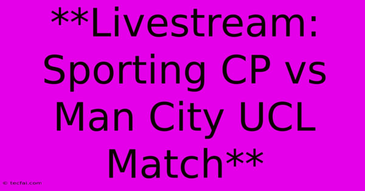 **Livestream: Sporting CP Vs Man City UCL Match**