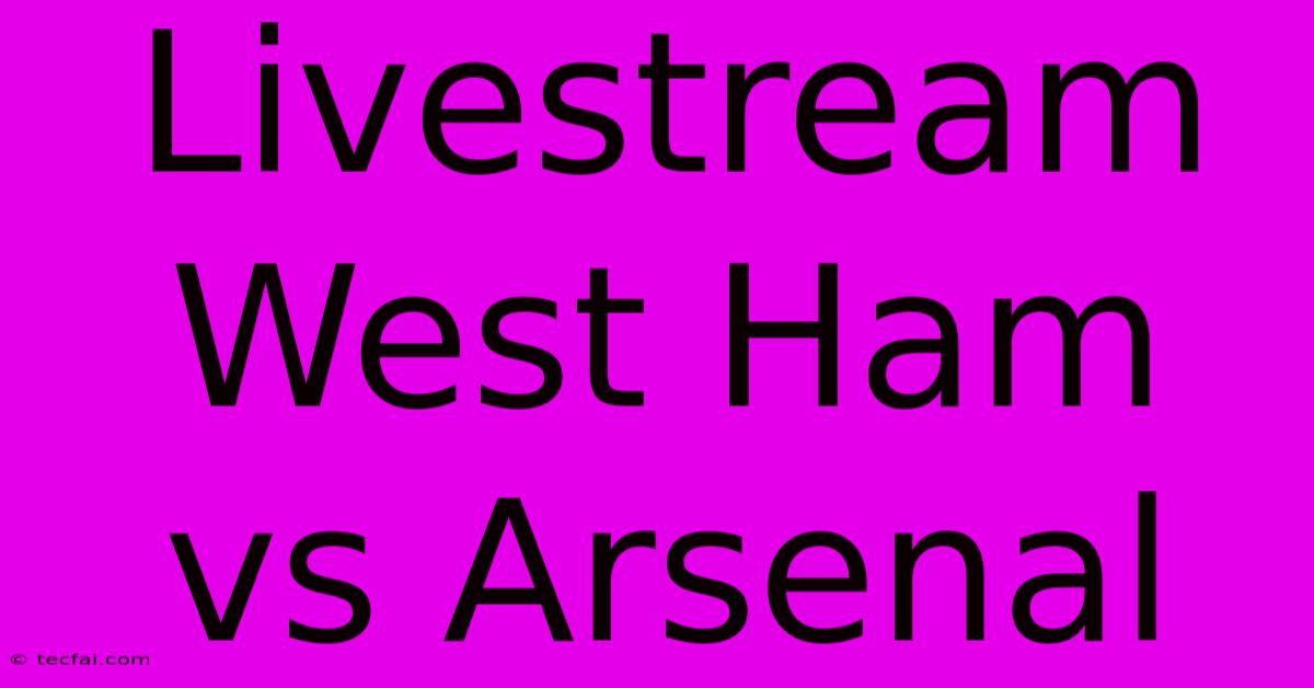 Livestream West Ham Vs Arsenal