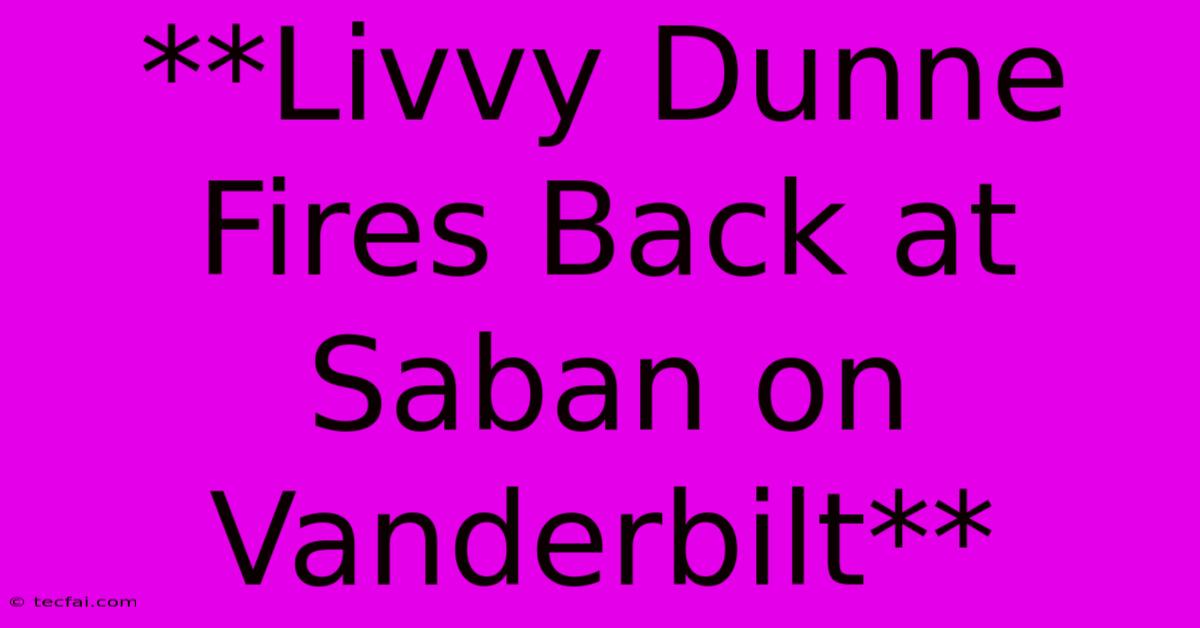 **Livvy Dunne Fires Back At Saban On Vanderbilt**