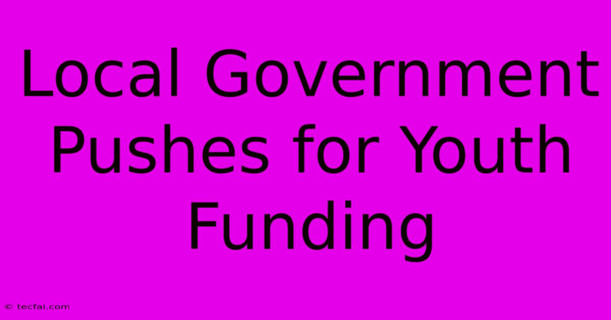 Local Government Pushes For Youth Funding