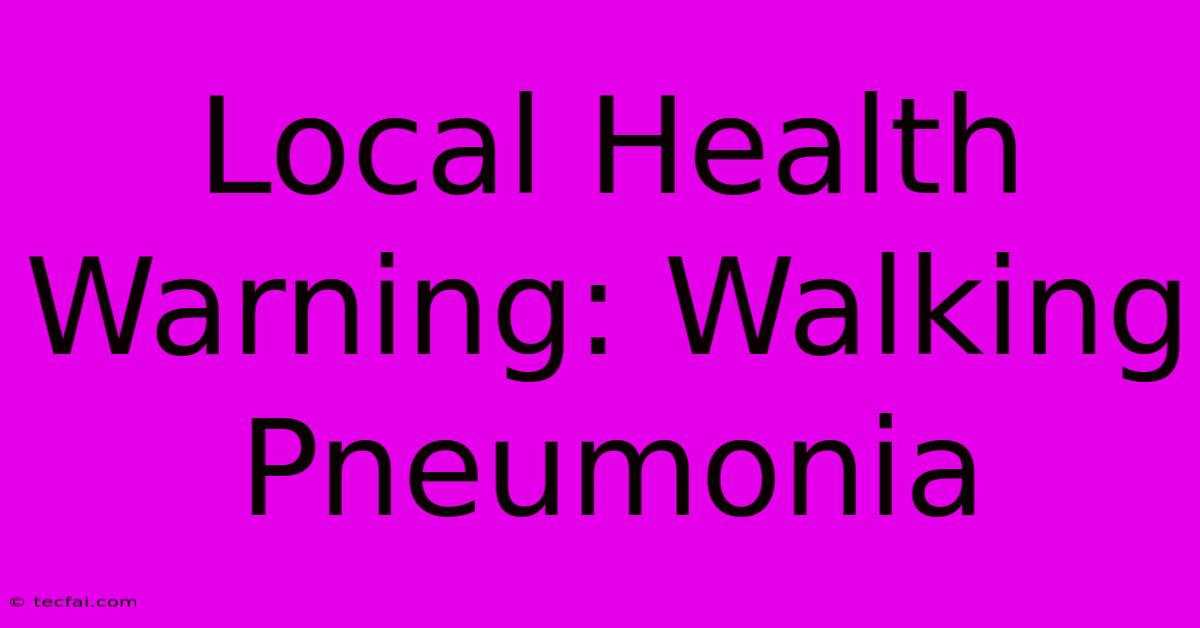 Local Health Warning: Walking Pneumonia