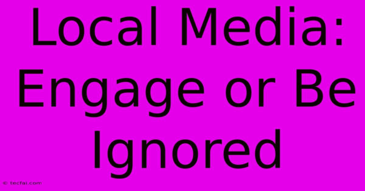 Local Media: Engage Or Be Ignored