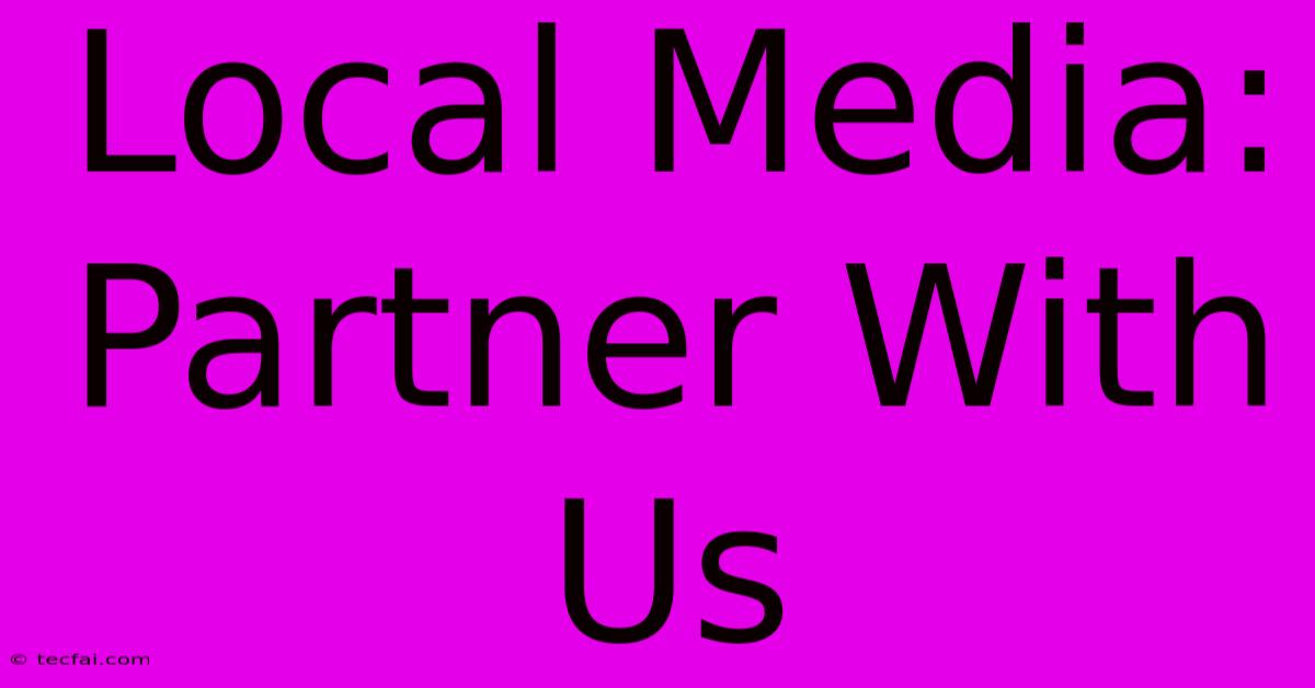 Local Media: Partner With Us