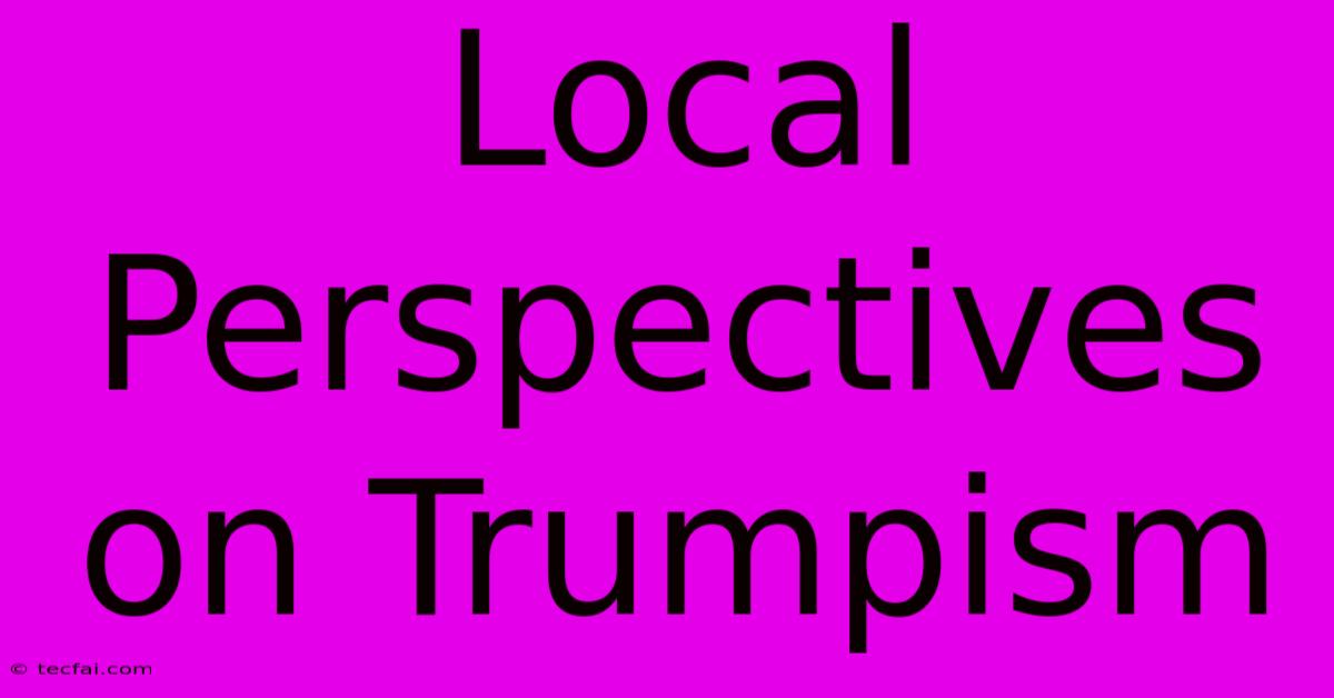 Local Perspectives On Trumpism