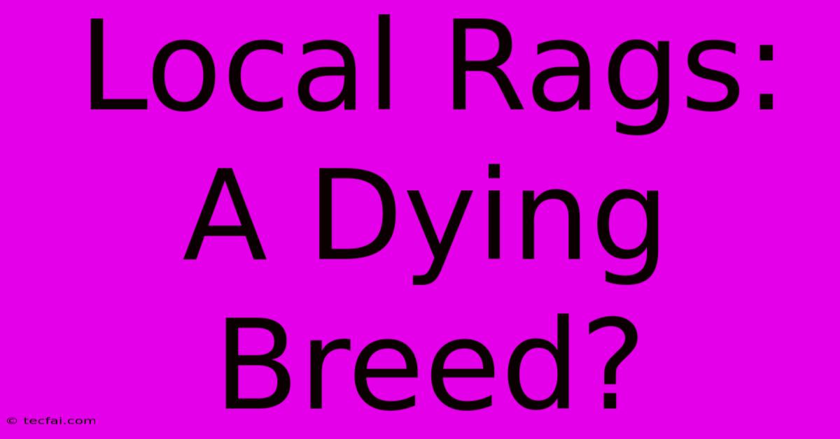 Local Rags: A Dying Breed?